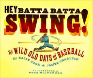 Title: Hey Batta Batta Swing!: The Wild Old Days of Baseball, Author: Sally Cook