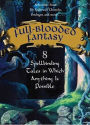 Full-Blooded Fantasy: 8 Spellbinding Tales in Which Anything Is Possible