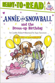 Title: Annie and Snowball and the Dress-up Birthday (Annie and Snowball Series #1), Author: Cynthia Rylant