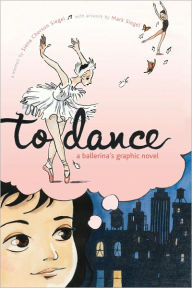 Title: To Dance: A Ballerina's Graphic Novel, Author: Siena Cherson Siegel