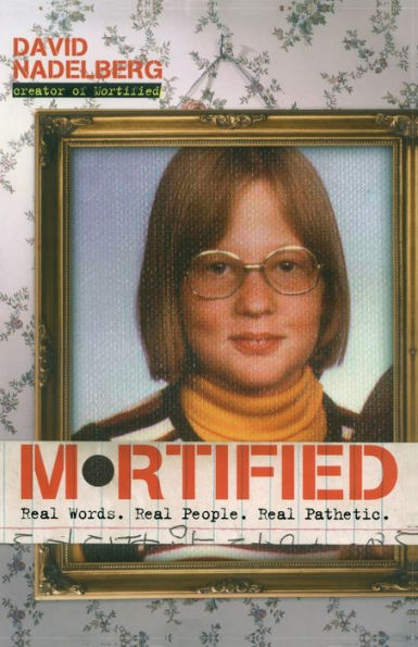 Mortified: Real Words. Real People. Real Pathetic.