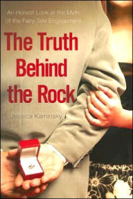 Title: The Truth Behind the Rock: An Honest Look at the Myth of the Fairy-Tale Engagement, Author: Jessica Kaminsky