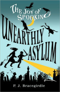 Title: Unearthly Asylum (The Joy of Spooking Series #2), Author: P.J. Bracegirdle