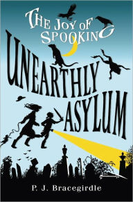 Title: Unearthly Asylum (Joy of Spooking Series #2), Author: P.J. Bracegirdle