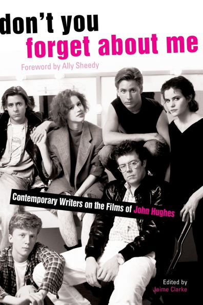 Don't You Forget About Me: Contemporary Writers on the Films of John Hughes