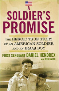 Title: A Soldier's Promise: The Heroic True Story of an American Soldier and an Iraqi Boy, Author: First Sgt. Daniel Hendrex