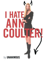 Title: I Hate Ann Coulter!, Author: Unanimous