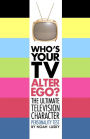 Who's Your TV Alter Ego?: The Ultimate Television Character Personality Test