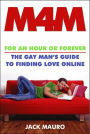 M4M: For an Hour or Forever--The Gay Man's Guide to Finding Love Online