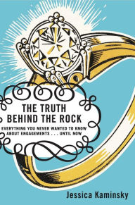 Title: Truth Behind the Rock: An Honest Look at the Myth of the Fairy-Tale Engagement, Author: Jessica Kaminsky