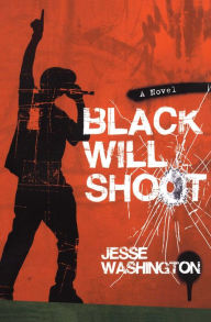 Title: Black Will Shoot: A Novel, Author: Jesse Washington
