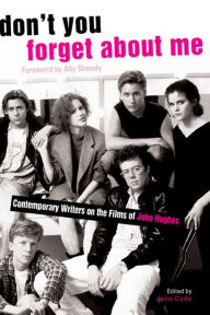 Title: Don't You Forget About Me: Contemporary Writers on the Films of John Hughes, Author: Jaime Clarke