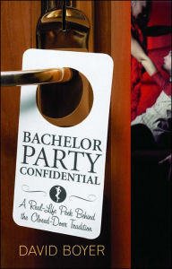 Title: Bachelor Party Confidential: A Real-Life Peek Behind the Closed-Door Tradition, Author: David Boyer
