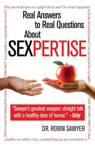 Title: Sexpertise: Real Answers to Real Questions About Sex, Author: Robin Sawyer