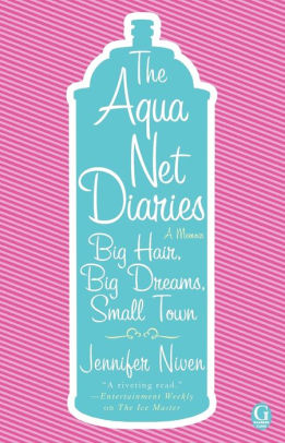 The Aqua Net Diaries Big Hair Big Dreams Small Town By Jennifer Niven Paperback Barnes Noble