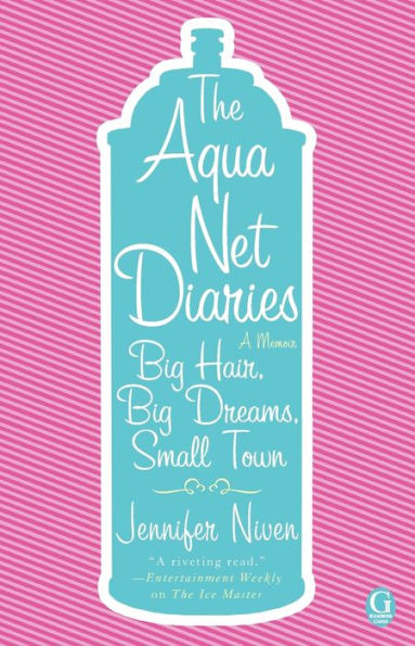 The Aqua Net Diaries: Big Hair, Big Dreams, Small Town