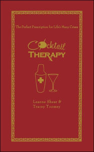 Title: Cocktail Therapy: The Perfect Prescription for Life's Many Crises, Author: Leanne Shear