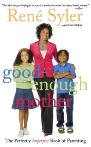 Title: Good-Enough Mother: The Perfectly Imperfect Book of Parenting, Author: Renï Syler