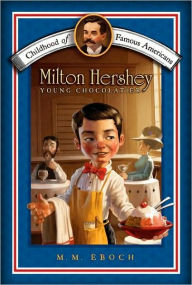 Title: Milton Hershey: Young Chocolatier, Author: M.M. Eboch