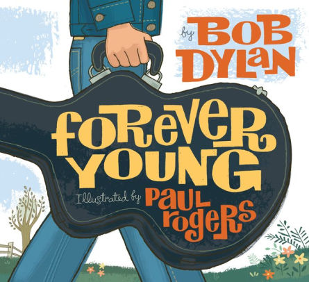 Forever Young By Bob Dylan Paul Rogers Hardcover Barnes Noble