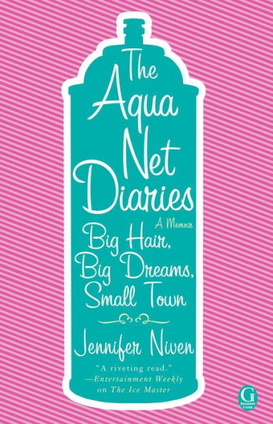 The Aqua Net Diaries: Big Hair, Big Dreams, Small Town