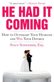 Title: He Had It Coming: How to Outsmart Your Husband and Win Your Divorce, Author: Stacy Schneider Esq.