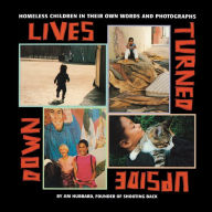 Title: Lives Turned Upside Down: Homeless Children in Their Own Words and Photographs, Author: Jim Hubbard