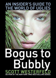 Title: Bogus to Bubbly: An Insider's Guide to the World of Uglies, Author: Scott Westerfeld
