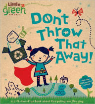 Title: Don't Throw That Away!: A Lift-the-Flap Book about Recycling and Reusing (Little Green Books Series), Author: Lara Bergen