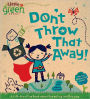 Don't Throw That Away!: A Lift-the-Flap Book about Recycling and Reusing (Little Green Books Series)