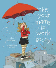 Title: Take Your Mama to Work Today, Author: Amy Reichert