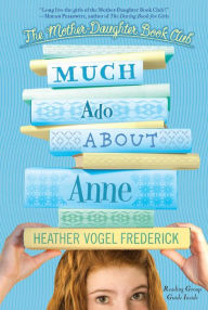 Title: Much Ado About Anne (The Mother-Daughter Book Club Series #2), Author: Heather Vogel Frederick