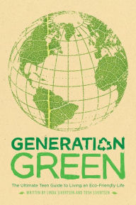 Title: Generation Green: The Ultimate Teen Guide to Living an Eco-Friendly Life, Author: Linda Sivertsen