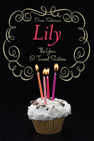 Title: The Year I Turned Sixteen: Rose, Daisy, Laurel, Lily, Author: Diane Schwemm