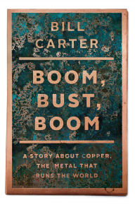 Title: Boom, Bust, Boom: A Story About Copper, the Metal that Runs the World, Author: Bill Carter