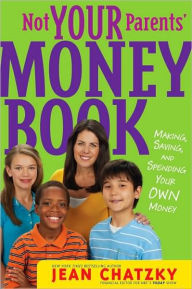 Title: Not Your Parents' Money Book: Making, Saving, and Spending Your Own Money, Author: Jean Chatzky