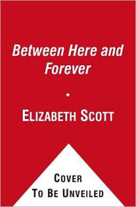 Title: Between Here and Forever, Author: Elizabeth Scott