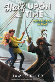 Title: Twice Upon a Time (Half Upon a Time Series #2), Author: James Riley