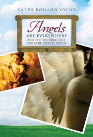 Title: Angels Are Everywhere: What They Are, Where They Come From, and What They Do, Author: Karen Romano Young