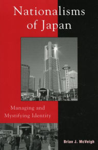 Title: Nationalisms of Japan: Managing and Mystifying Identity, Author: Brian J. McVeigh University of Arizona