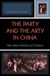 Title: The Party and the Arty in China: The New Politics of Culture, Author: Richard Curt Kraus