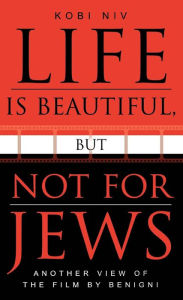 Title: Life is Beautiful, But Not for Jews: Another View of the Film by Benigni, Author: Kobi Niv