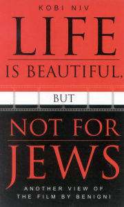 Title: Life is Beautiful, But Not for Jews: Another View of the Film by Benigni, Author: Kobi Niv