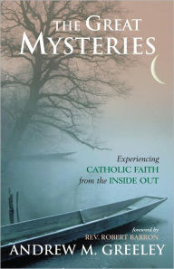 Title: The Great Mysteries: Experiencing Catholic Faith from the Inside Out, Author: Andrew Greeley