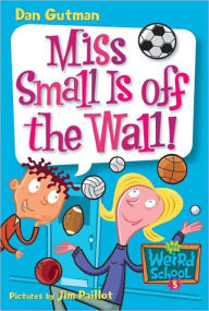 Title: Miss Small Is off the Wall! (My Weird School Series #5) (Turtleback School & Library Binding Edition), Author: Dan Gutman