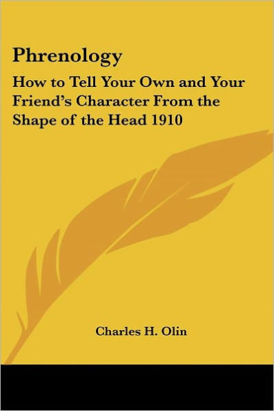 Phrenology: How to Tell Your Own and Your Friend's Character From the Shape of the Head 1910