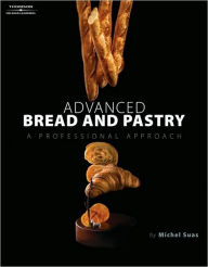 Title: Advanced Bread and Pastry / Edition 1, Author: Michel Suas