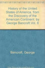 History of the United States of America, from the discovery of the American continent. By George Bancroft.Vol. 8