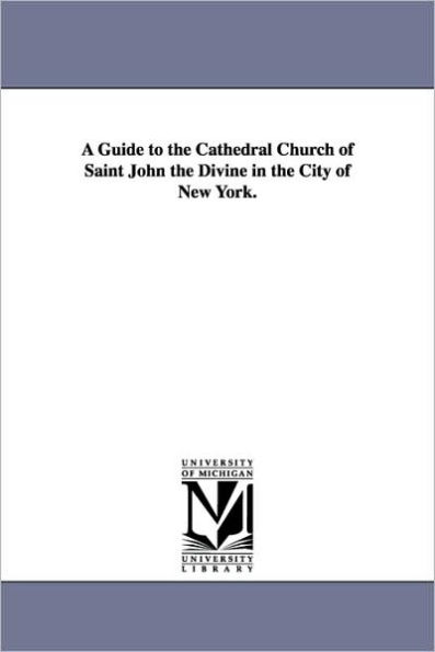 A Guide to the Cathedral Church of Saint John Divine City New York.