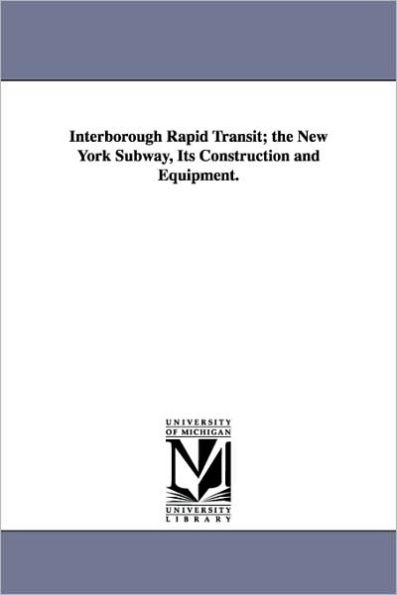 Interborough Rapid Transit; The New York Subway, Its Construction and Equipment.